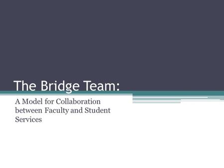 The Bridge Team: A Model for Collaboration between Faculty and Student Services.