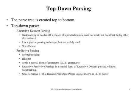 BİL 744 Derleyici Gerçekleştirimi (Compiler Design)1 Top-Down Parsing The parse tree is created top to bottom. Top-down parser –Recursive-Descent Parsing.