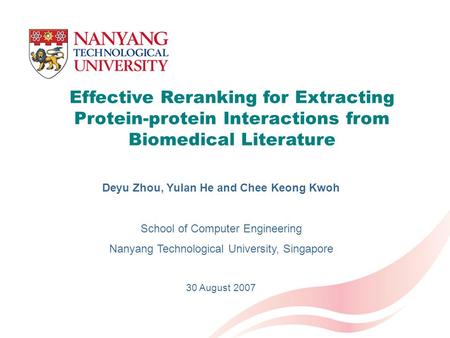 Effective Reranking for Extracting Protein-protein Interactions from Biomedical Literature Deyu Zhou, Yulan He and Chee Keong Kwoh School of Computer Engineering.