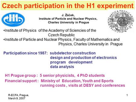 R-ECFA, Prague, March 9, 2007 1 Czech participation in the H1 experiment J. Žáček, Institute of Particle and Nuclear Physics, Charles University in Prague.