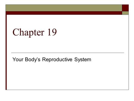 Chapter 19 Your Body’s Reproductive System. Lesson 1 The Male Reproductive System Reproduction is the essential function of living organisms.