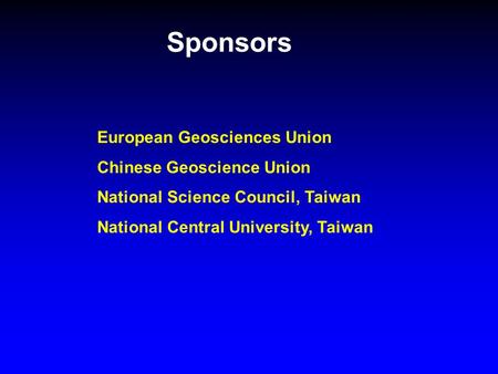 Sponsors European Geosciences Union Chinese Geoscience Union National Science Council, Taiwan National Central University, Taiwan.