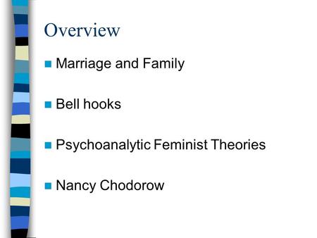 Overview Marriage and Family Bell hooks Psychoanalytic Feminist Theories Nancy Chodorow.