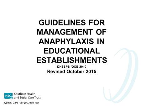 GUIDELINES FOR MANAGEMENT OF ANAPHYLAXIS IN EDUCATIONAL ESTABLISHMENTS DHSSPS /DOE 2010 Revised October 2015.