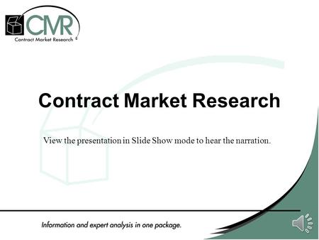 ® Contract Market Research View the presentation in Slide Show mode to hear the narration.