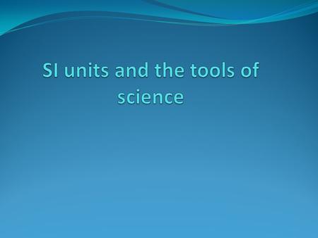 SI Base units Length in meters (m) Mass in grams (g) Volume in liters (l) or meters cubed (m 3 ) Time in seconds (s) Temperature in degrees Celsius (°C)