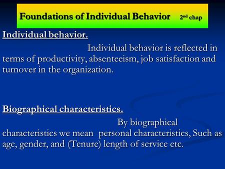 Foundations of Individual Behavior 2 nd chap Individual behavior. Individual behavior is reflected in terms of productivity, absenteeism, job satisfaction.