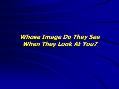 Whose Image Do They See When They Look At You?. “It is good to speak of God today.” Thank You for coming and worshiping.