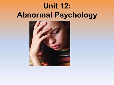 Unit 12: Abnormal Psychology. Unit Overview Perspectives on Psychological Disorders Anxiety Disorders Somatoform Disorders Dissociative Disorders Mood.