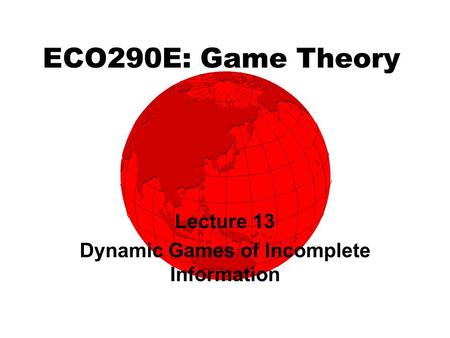 ECO290E: Game Theory Lecture 13 Dynamic Games of Incomplete Information.