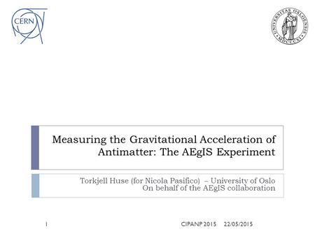 Measuring the Gravitational Acceleration of Antimatter: The AEgIS Experiment Torkjell Huse (for Nicola Pasifico) – University of Oslo On behalf of the.