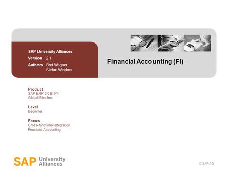 © SAP AG Financial Accounting (FI) SAP University Alliances Version 2.1 Authors Bret Wagner Stefan Weidner Product SAP ERP 6.0 EhP4 Global Bike Inc. Level.