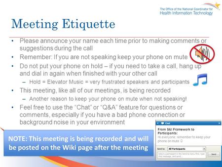 Meeting Etiquette Please announce your name each time prior to making comments or suggestions during the call Remember: If you are not speaking keep your.