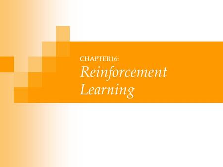 CHAPTER 16: Reinforcement Learning. Lecture Notes for E Alpaydın 2004 Introduction to Machine Learning © The MIT Press (V1.1) 2 Introduction Game-playing: