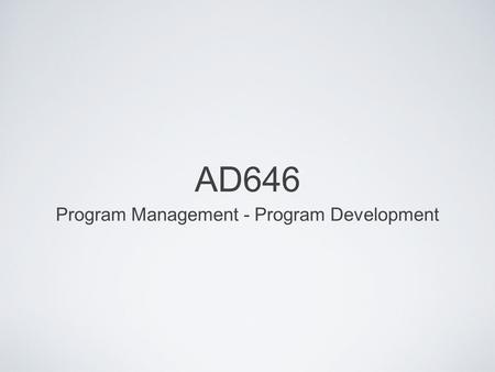 AD646 Program Management - Program Development. Program, Not Project (redux) Many organizations say ‘ project management ’ when they mean ‘ program management.