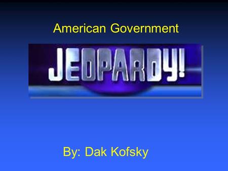 American Government By: Dak Kofsky $200 $400 $600 $800 $1000 $200 $400 $600 $800 $1000 $200 $400 $600 $800 $1000 $200 $400 $600 $800 $1000 Government.