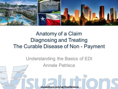 Anatomy of a Claim Diagnosing and Treating The Curable Disease of Non - Payment Understanding the Basics of EDI Annela Petrisca.