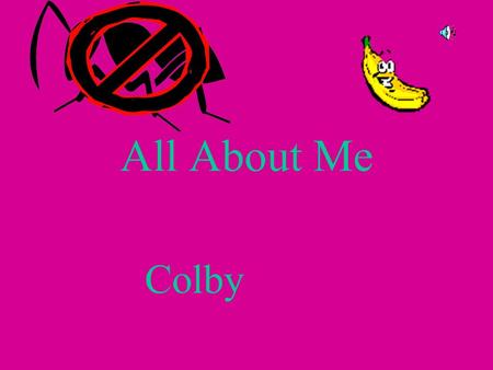 All About Me Colby My name is Colby. I am 11 years old. I am in fifth grade.