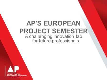 AP’S EUROPEAN PROJECT SEMESTER A challenging innovation lab for future professionals.