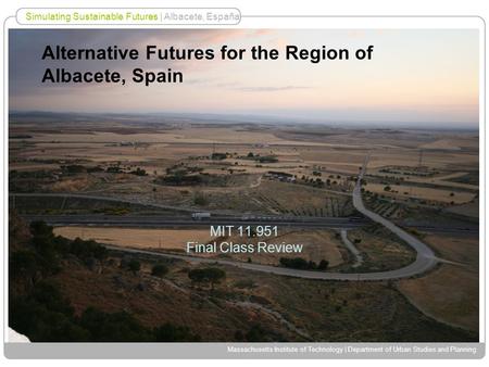 Simulating Sustainable Futures | Albacete, España Massachusetts Institute of Technology | Department of Urban Studies and Planning Alternative Futures.