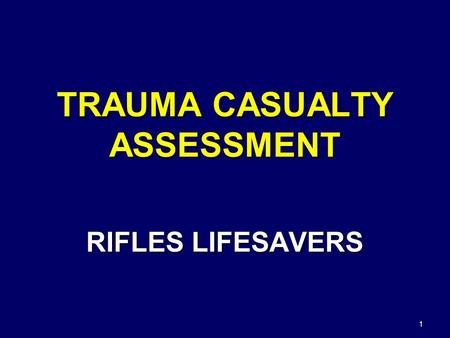 1 TRAUMA CASUALTY ASSESSMENT RIFLES LIFESAVERS. 2 Tactical Combat Casualty Care Care Under Fire –“The best medicine on any battlefield is fire superiority”