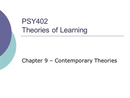 PSY402 Theories of Learning Chapter 9 – Contemporary Theories.