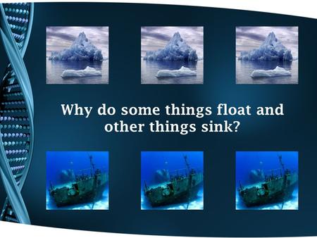 Why do some things float and other things sink?. Can you explain why some things float and others sink? What evidence can you use to support your ideas?