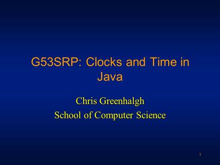 1 G53SRP: Clocks and Time in Java Chris Greenhalgh School of Computer Science.