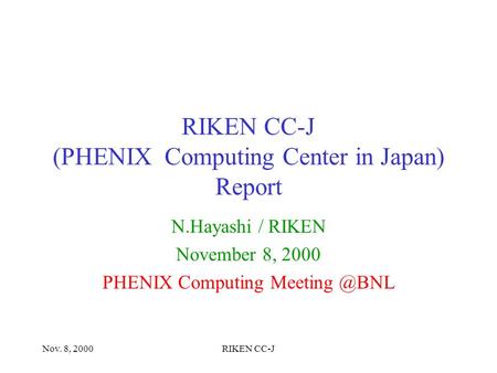 Nov. 8, 2000RIKEN CC-J RIKEN CC-J (PHENIX Computing Center in Japan) Report N.Hayashi / RIKEN November 8, 2000 PHENIX Computing