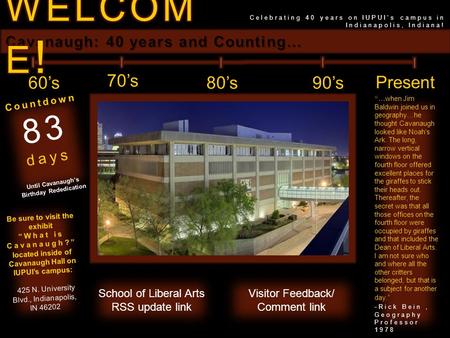 Countdown 83 days Until Cavanaugh’s Birthday Rededication 60’s 70’s 80’s90’s Present Be sure to visit the exhibit “What is Cavanaugh?” located inside of.