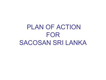 PLAN OF ACTION FOR SACOSAN SRI LANKA. Policy –Priorities-Planning- Rural/Urban Targets Finalize the National Sanitation Policy. (Oct 2009, M/ WS&D) National.