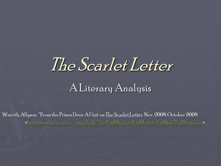 The Scarlet Letter A Literary Analysis Wuerth, Allyson. “From the Prison Door: A Unit on The Scarlet Letter. Nov. 2008. October 2008 home.southernct.edu/~smytha2/The%20Scarlet%20Letter%20full%20unit.doc.