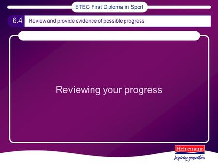 BTEC First Diploma in Sport 6.4 Review and provide evidence of possible progress Reviewing your progress.