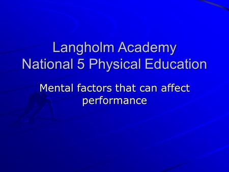 Langholm Academy National 5 Physical Education Mental factors that can affect performance.