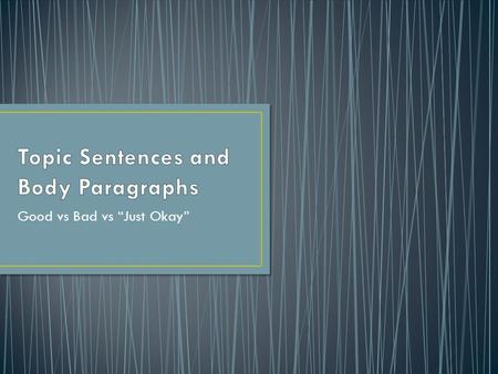 Good vs Bad vs “Just Okay”. Comes from asking the thesis statement “how/why/so what?” IS NOT TOO GENERAL Ex: fire is bad Tells the reader what the paragraph.