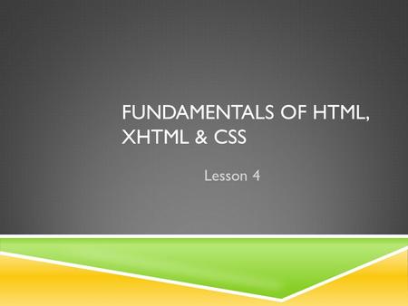 FUNDAMENTALS OF HTML, XHTML & CSS Lesson 4. THE OBJECTIVES -  In this lesson you will begin coding in HTML to provide the structure  You will learn.