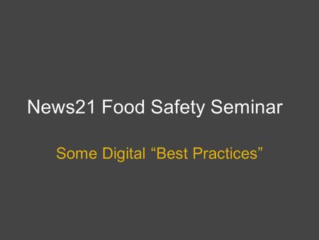 News21 Food Safety Seminar Some Digital “Best Practices”