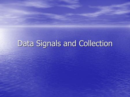 Data Signals and Collection. Data Types 2 types of output 2 types of output – Analogue Usually raw signal Usually raw signal Raw Voltage Raw Voltage –