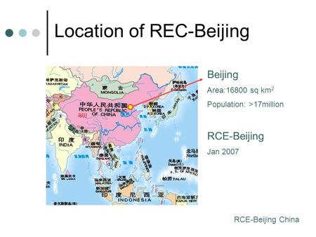 Location of REC-Beijing RCE-Beijing China Beijing Area:16800 sq km 2 Population: >17million RCE-Beijing Jan 2007.