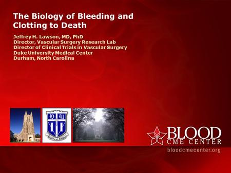 The Biology of Bleeding and Clotting to Death Jeffrey H. Lawson, MD, PhD Director, Vascular Surgery Research Lab Director of Clinical Trials in Vascular.