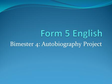 Bimester 4: Autobiography Project. The Project Your deadline for the project will be the beginning of week six of the final bimester. For all stages of.