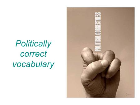 Politically correct vocabulary. Political correctness is a term which denotes language, ideas, policies, and behavior seen as seeking to minimize social.