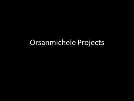 Orsanmichele Projects. Orsanmichele Project Each Student has been assigned a Sculpture Most will be individual, with few groups of two. Create a Poster.