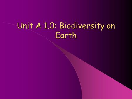 Unit A 1.0: Biodiversity on Earth. I. Biological Diversity Biological Diversity – differences in appearance, behaviors and niches of all the organisms.