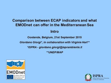 Comparison between ECAP indicators and what EMODnet can offer in the Mediterranean Sea Intro Oostende, Belgium, 21st September 2015 Giordano Giorgi*, in.