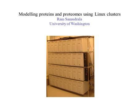 Modelling proteins and proteomes using Linux clusters Ram Samudrala University of Washington.