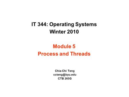 IT 344: Operating Systems Winter 2010 Module 5 Process and Threads