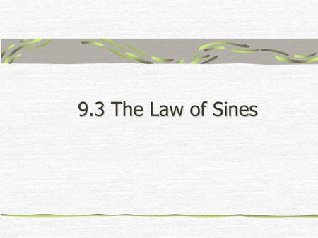 9.3 The Law of Sines. 9.3/9.4 Laws of Sines and Cosines Objectives: 1. Solve non-right triangles. Vocabulary: Law of Sines, Law of Cosines.