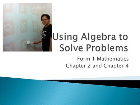 Form 1 Mathematics Chapter 2 and Chapter 4. Ronald HUI  When we work on the followings, we should put together the like terms and then simplify!  For.