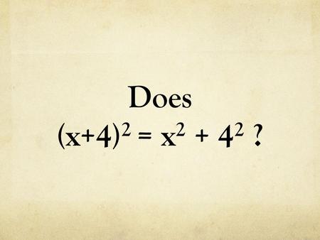 Does (x+4) 2 = x 2 + 4 2 ?. A square tabletop has side lengths of (4x – 6) units. Write a polynomial that represents the area of the tabletop.